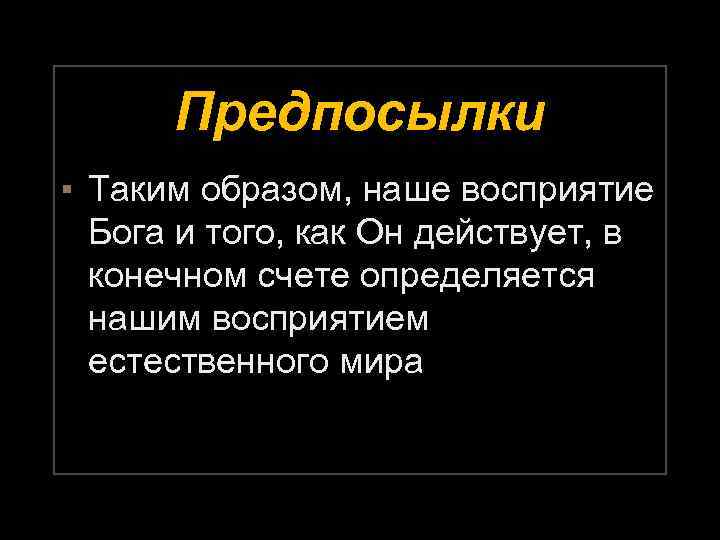 Предпосылки ▪ Таким образом, наше восприятие Бога и того, как Он действует, в конечном