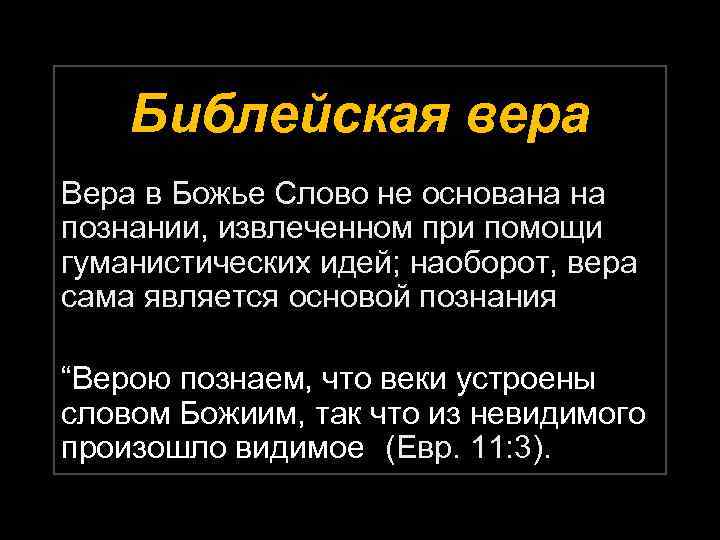 Библейская вера Вера в Божье Слово не основана на познании, извлеченном при помощи гуманистических