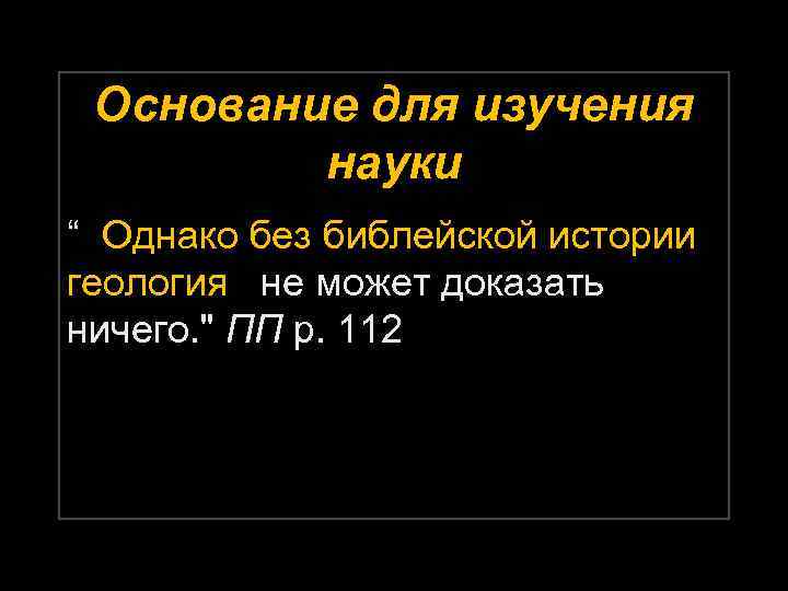 Основание для изучения науки “ Однако без библейской истории геология не может доказать ничего.