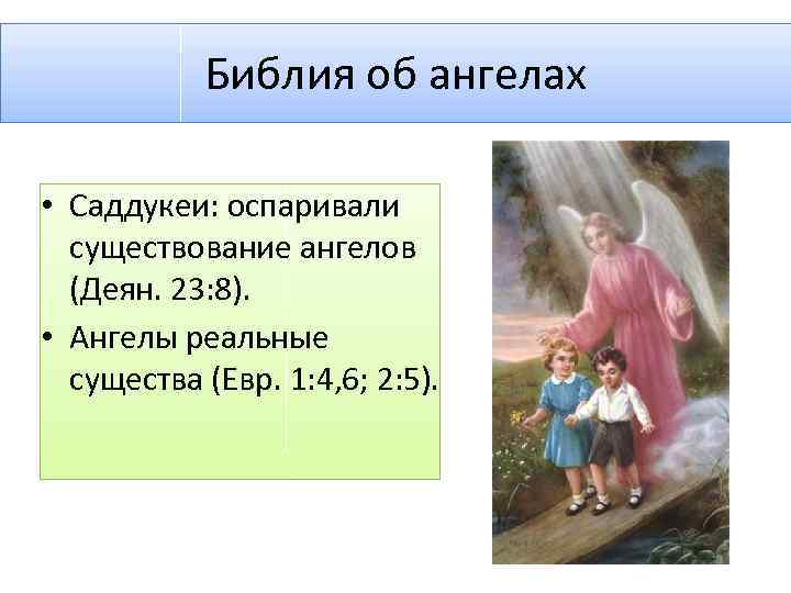 Библия об ангелах • Саддукеи: оспаривали существование ангелов (Деян. 23: 8). • Ангелы реальные