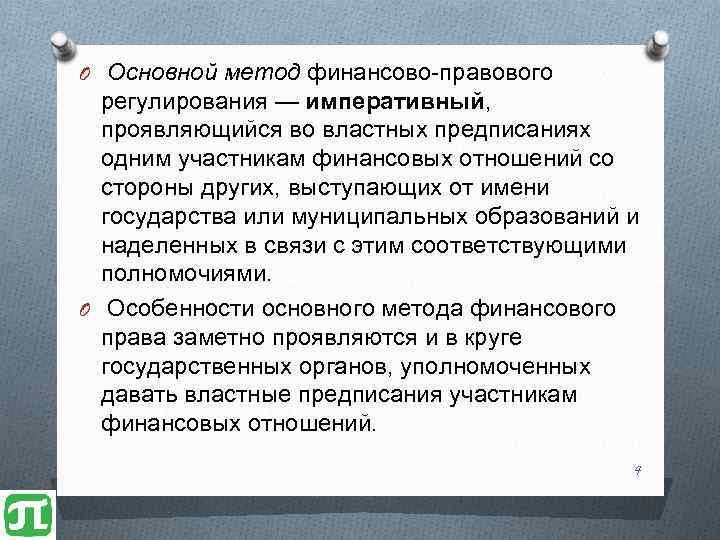 O Основной метод финансово-правового регулирования — императивный, проявляющийся во властных предписаниях одним участникам финансовых