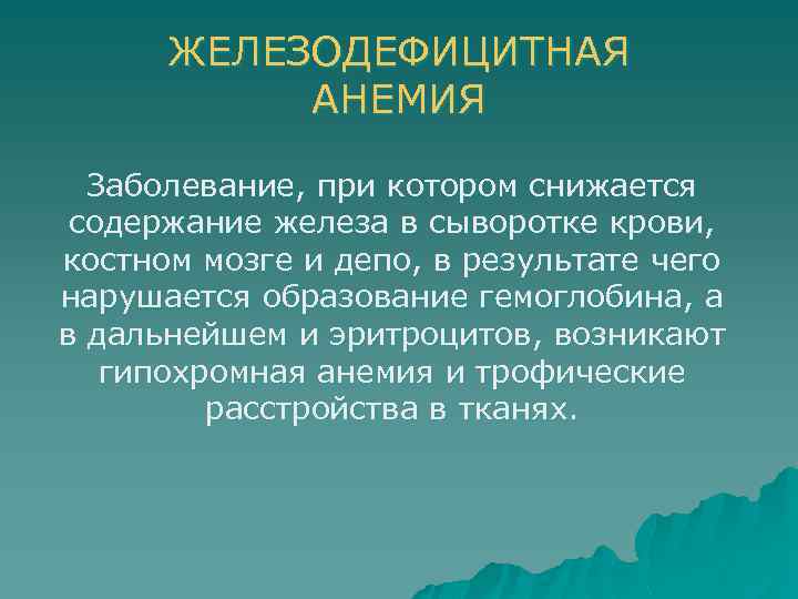ЖЕЛЕЗОДЕФИЦИТНАЯ АНЕМИЯ Заболевание, при котором снижается содержание железа в сыворотке крови, костном мозге и