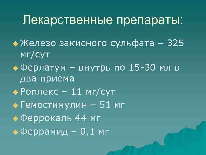 Лекарственные препараты: u Железо закисного сульфата – 325 мг/сут u Ферлатум – внутрь по