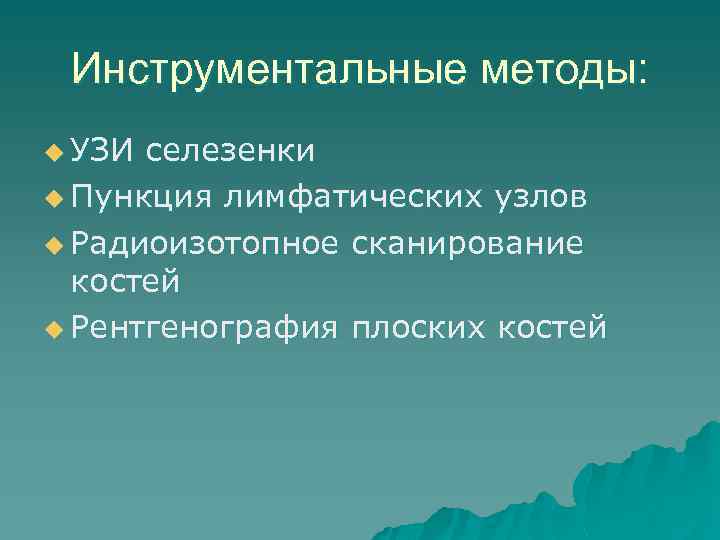 Инструментальные методы: u УЗИ селезенки u Пункция лимфатических узлов u Радиоизотопное сканирование костей u