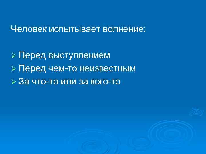Человек испытывает волнение: Ø Перед выступлением Ø Перед чем-то неизвестным Ø За что-то или