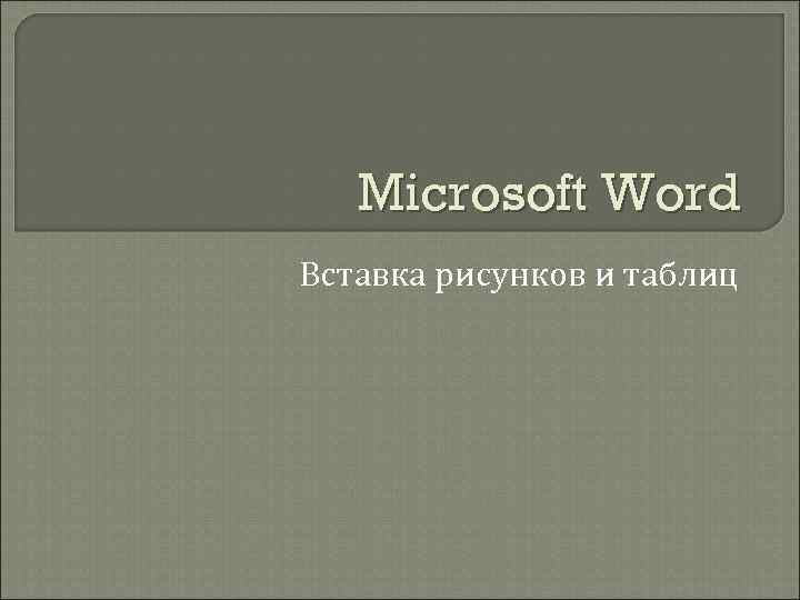 Microsoft Word Вставка рисунков и таблиц 