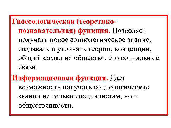 Гносеологическая (теоретикопознавательная) функция. Позволяет получать новое социологическое знание, создавать и уточнять теории, концепции, общий