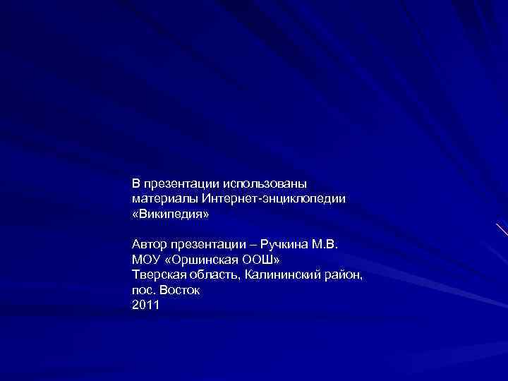 В презентации использованы материалы Интернет-энциклопедии «Википедия» Автор презентации – Ручкина М. В. МОУ «Оршинская