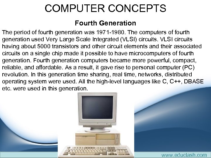 COMPUTER CONCEPTS Fourth Generation The period of fourth generation was 1971 -1980. The computers
