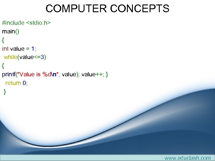 COMPUTER CONCEPTS #include <stdio. h> main() { int value = 1; while(value<=3) { printf(