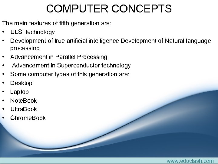 COMPUTER CONCEPTS The main features of fifth generation are: • ULSI technology • Development