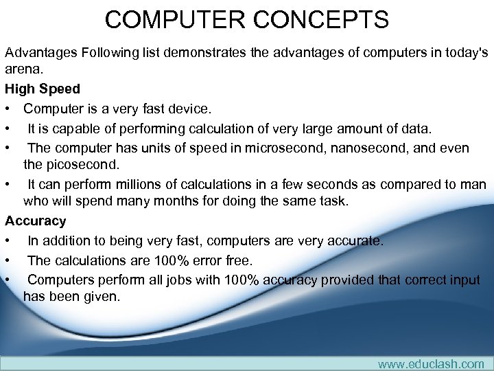 COMPUTER CONCEPTS Advantages Following list demonstrates the advantages of computers in today's arena. High