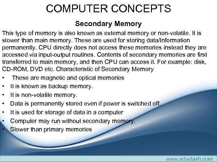COMPUTER CONCEPTS Secondary Memory This type of memory is also known as external memory