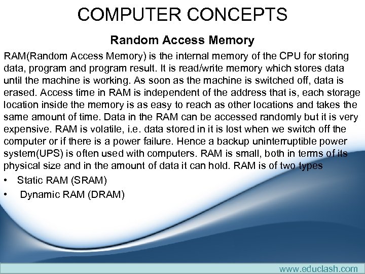 COMPUTER CONCEPTS Random Access Memory RAM(Random Access Memory) is the internal memory of the