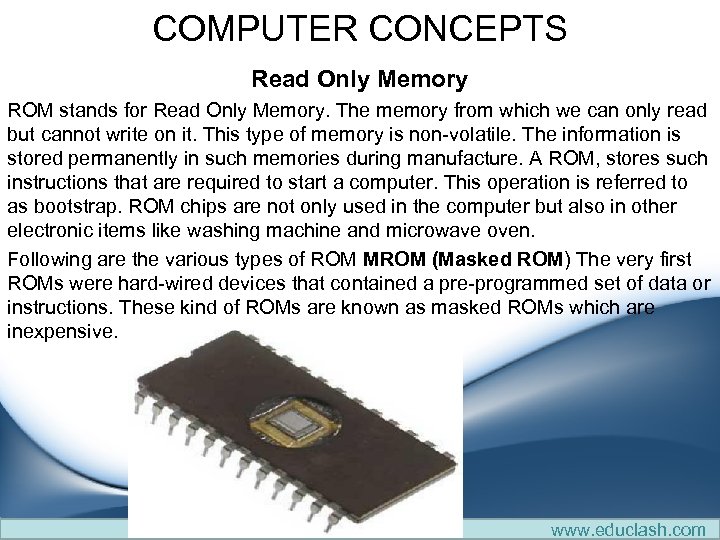 COMPUTER CONCEPTS Read Only Memory ROM stands for Read Only Memory. The memory from