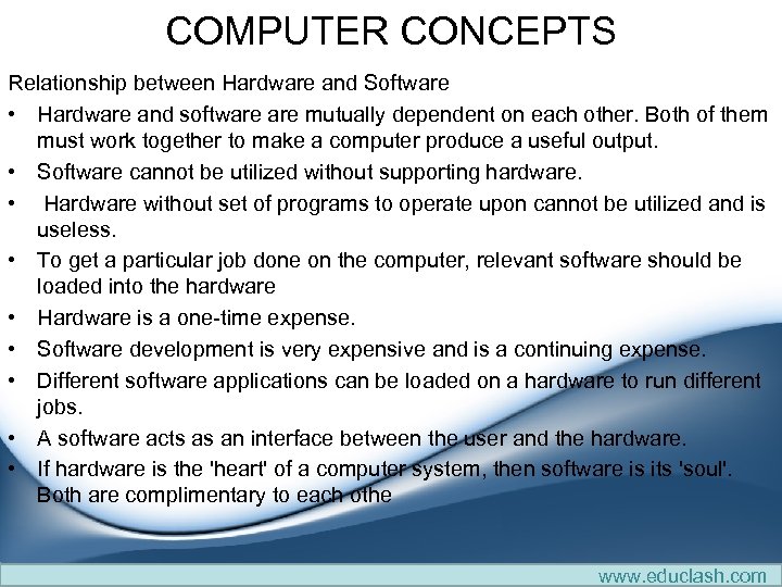 COMPUTER CONCEPTS Relationship between Hardware and Software • Hardware and software mutually dependent on
