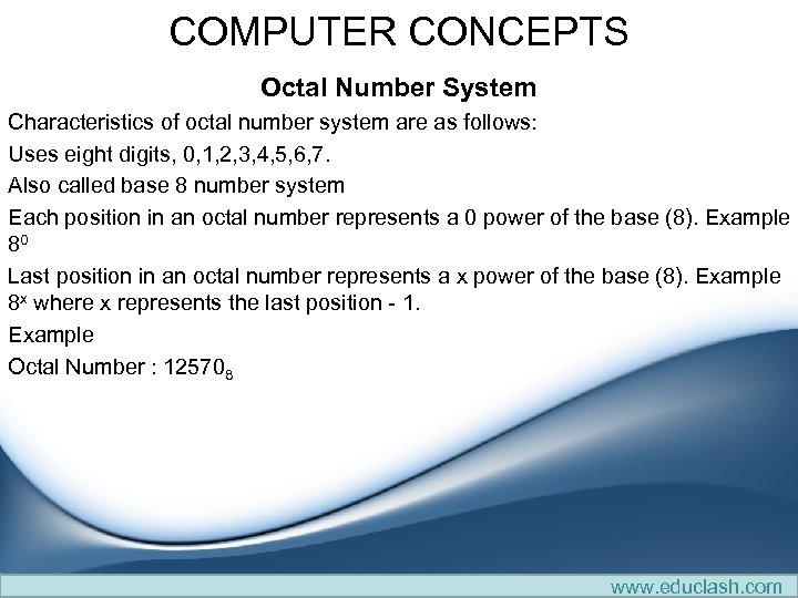 COMPUTER CONCEPTS Octal Number System Characteristics of octal number system are as follows: Uses