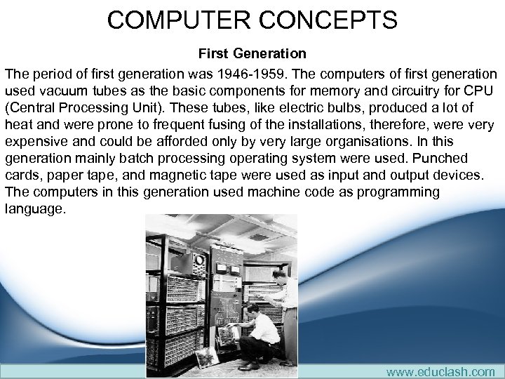 COMPUTER CONCEPTS First Generation The period of first generation was 1946 -1959. The computers