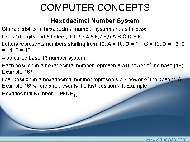 COMPUTER CONCEPTS Hexadecimal Number System Characteristics of hexadecimal number system are as follows: Uses