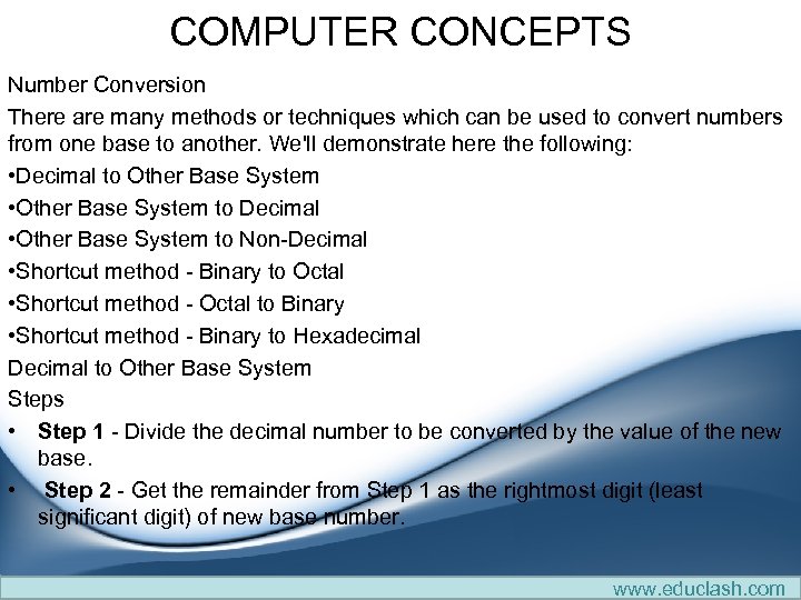 COMPUTER CONCEPTS Number Conversion There are many methods or techniques which can be used