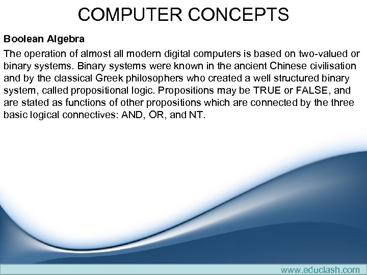 COMPUTER CONCEPTS Boolean Algebra The operation of almost all modern digital computers is based