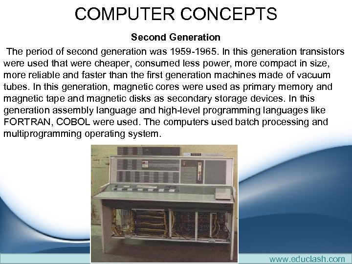 COMPUTER CONCEPTS Second Generation The period of second generation was 1959 -1965. In this