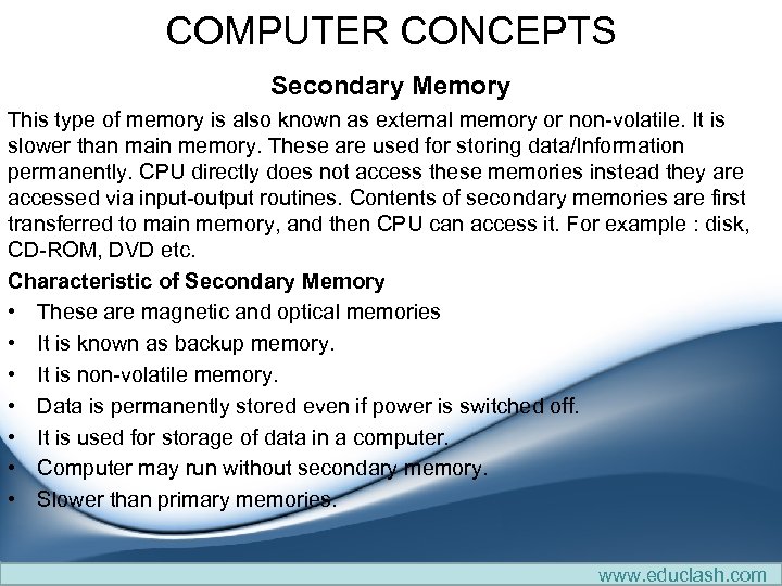COMPUTER CONCEPTS Secondary Memory This type of memory is also known as external memory