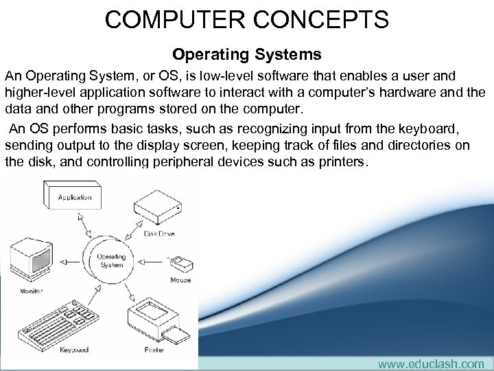 COMPUTER CONCEPTS Operating Systems An Operating System, or OS, is low-level software that enables