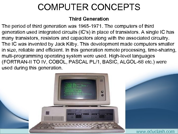 COMPUTER CONCEPTS Third Generation The period of third generation was 1965 -1971. The computers