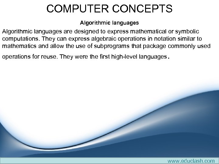 COMPUTER CONCEPTS Algorithmic languages are designed to express mathematical or symbolic computations. They can