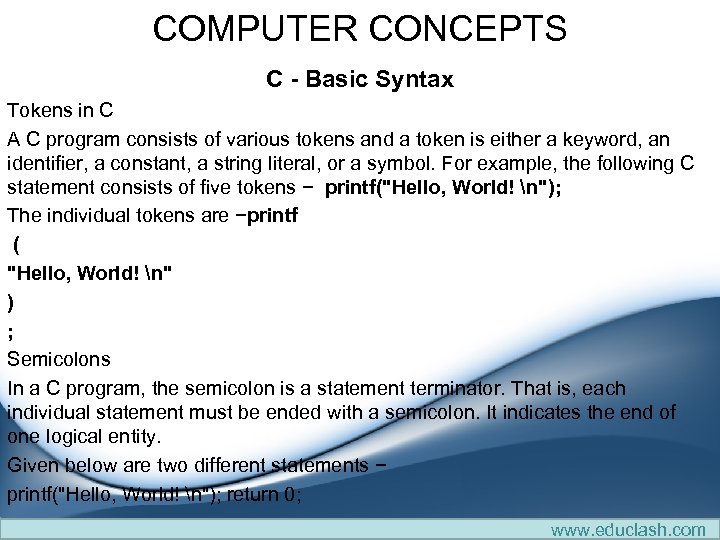 COMPUTER CONCEPTS C - Basic Syntax Tokens in C A C program consists of