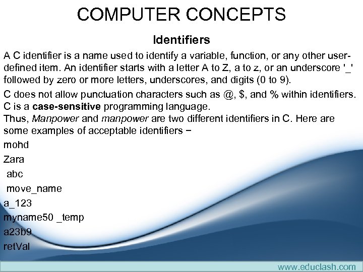 COMPUTER CONCEPTS Identifiers A C identifier is a name used to identify a variable,