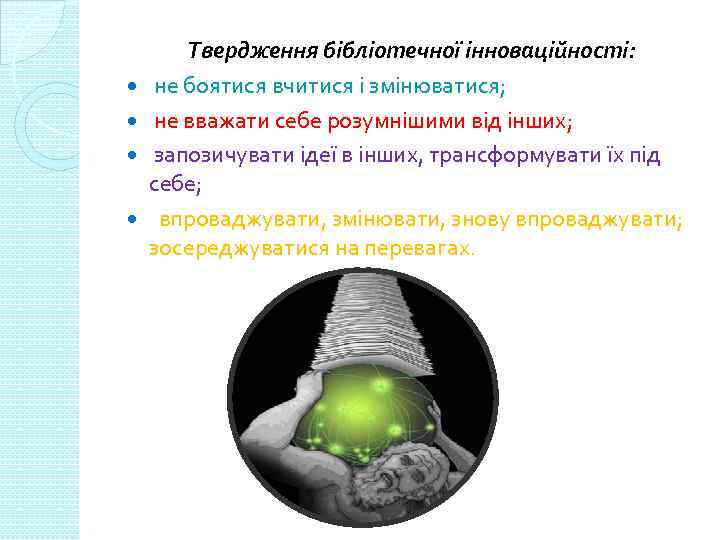  Твердження бібліотечної інноваційності: не боятися вчитися і змінюватися; не вважати себе розумнішими від