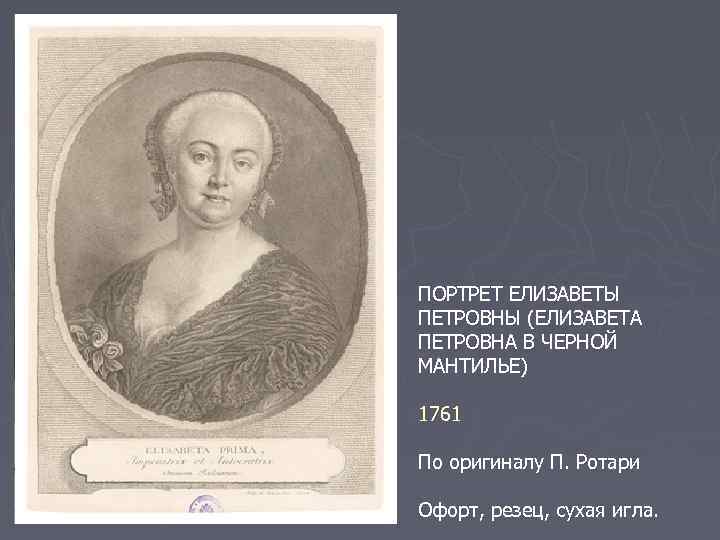 ПОРТРЕТ ЕЛИЗАВЕТЫ ПЕТРОВНЫ (ЕЛИЗАВЕТА ПЕТРОВНА В ЧЕРНОЙ МАНТИЛЬЕ) 1761 По оригиналу П. Ротари Офорт,