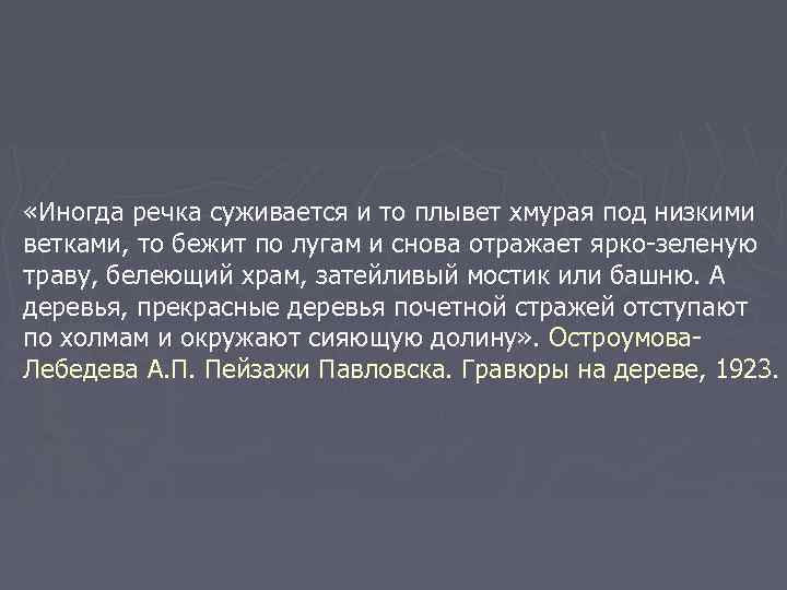  «Иногда речка суживается и то плывет хмурая под низкими ветками, то бежит по