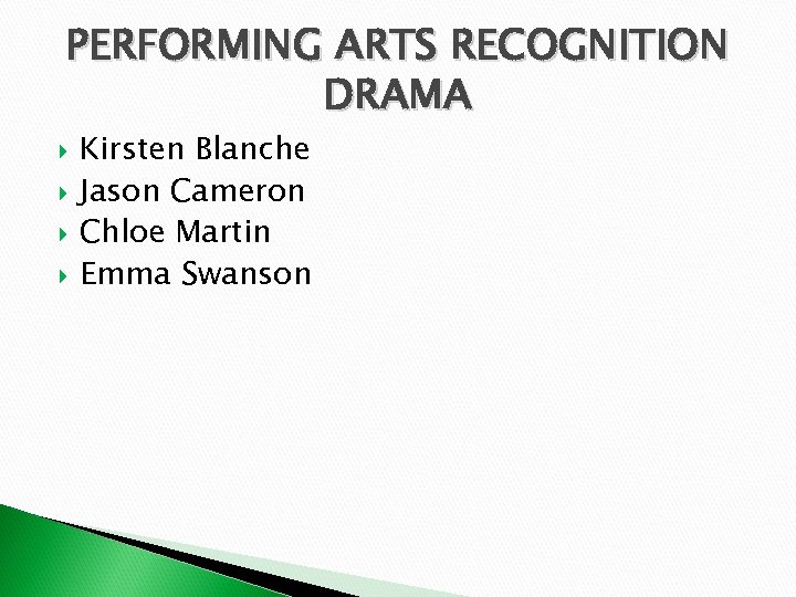 PERFORMING ARTS RECOGNITION DRAMA Kirsten Blanche Jason Cameron Chloe Martin Emma Swanson 