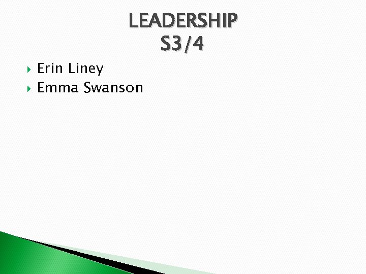 LEADERSHIP S 3/4 Erin Liney Emma Swanson 