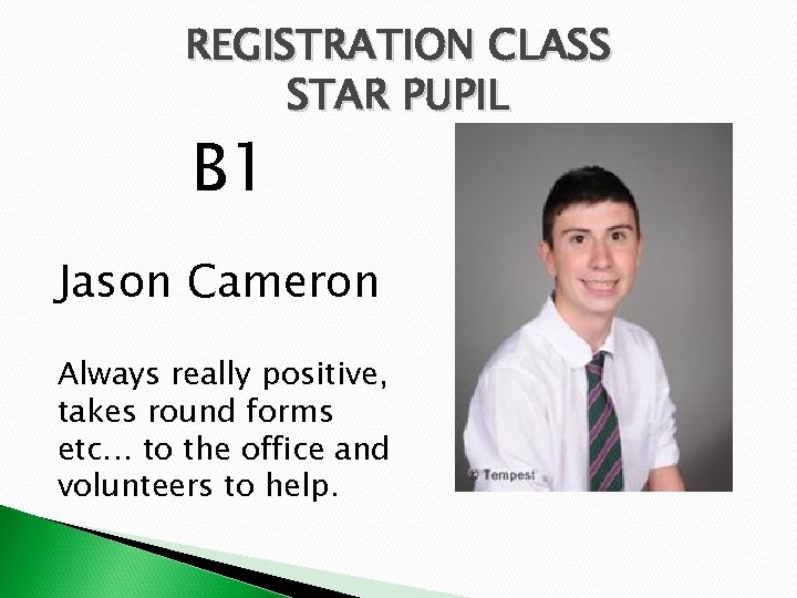REGISTRATION CLASS STAR PUPIL B 1 Jason Cameron Always really positive, takes round forms