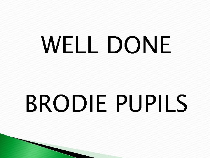 WELL DONE BRODIE PUPILS 