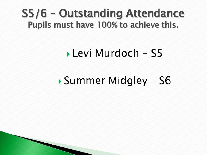 S 5/6 – Outstanding Attendance Pupils must have 100% to achieve this. Levi Murdoch
