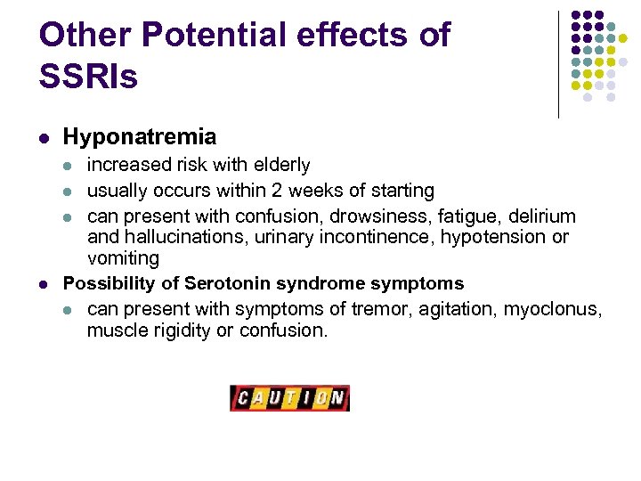 Other Potential effects of SSRIs l Hyponatremia increased risk with elderly l usually occurs