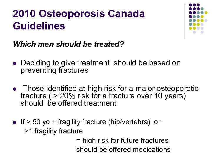 2010 Osteoporosis Canada Guidelines Which men should be treated? l Deciding to give treatment