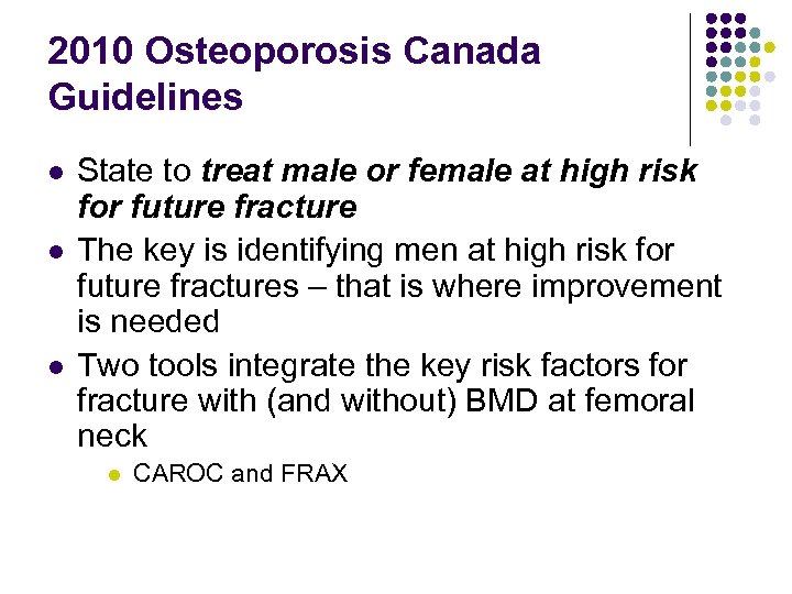 2010 Osteoporosis Canada Guidelines l l l State to treat male or female at