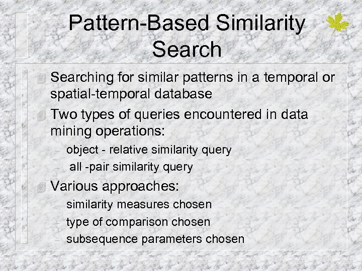 Pattern-Based Similarity Searching for similar patterns in a temporal or spatial-temporal database 4 Two