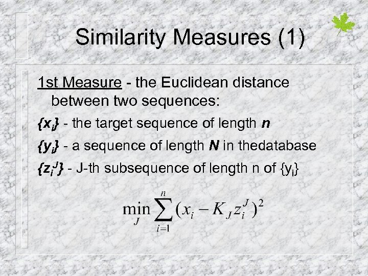 Similarity Measures (1) 1 st Measure - the Euclidean distance between two sequences: {xi}