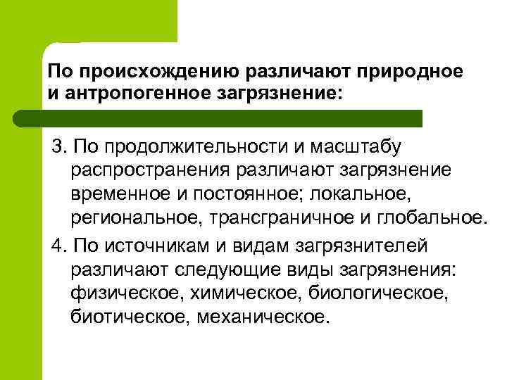 По происхождению различают природное и антропогенное загрязнение: 3. По продолжительности и масштабу распространения различают