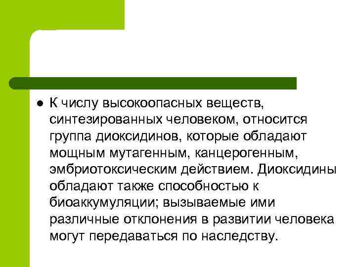 l К числу высокоопасных веществ, синтезированных человеком, относится группа диоксидинов, которые обладают мощным мутагенным,
