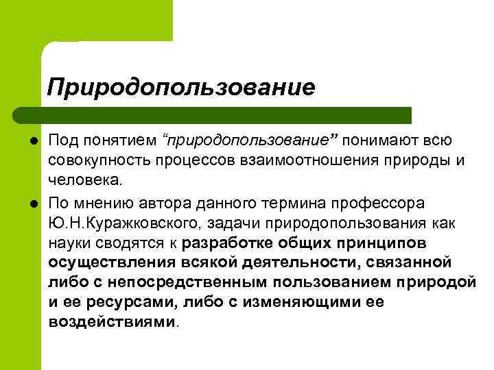 Природопользование l l Под понятием “природопользование” понимают всю совокупность процессов взаимоотношения природы и человека.