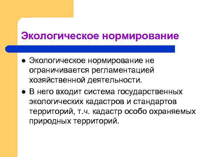 Экологическое нормирование l l Экологическое нормирование не ограничивается регламентацией хозяйственной деятельности. В него входит