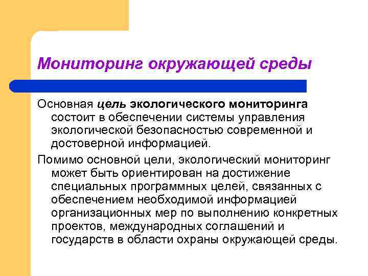 Мониторинг окружающей среды Основная цель экологического мониторинга состоит в обеспечении системы управления экологической безопасностью